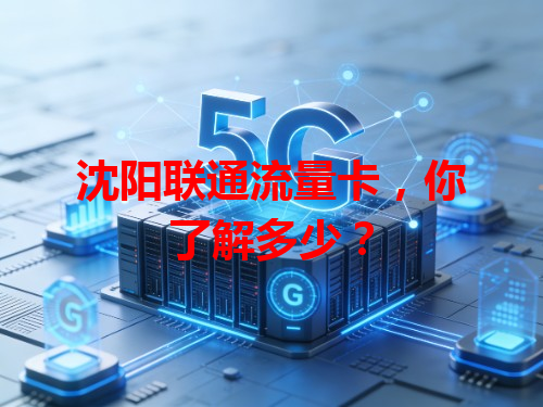 沈阳联通流量卡，你了解多少？