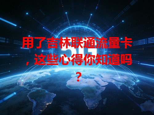 用了吉林联通流量卡，这些心得你知道吗？