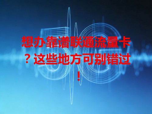 想办靠谱联通流量卡？这些地方可别错过！