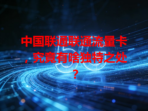 中国联通联通流量卡，究竟有啥独特之处？