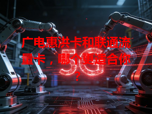 广电惠洪卡和联通流量卡，哪个更适合你？
