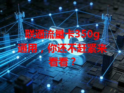 联通流量卡350g通用，你还不赶紧来看看？