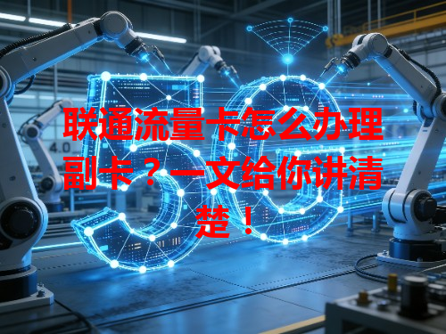 联通流量卡怎么办理副卡？一文给你讲清楚！