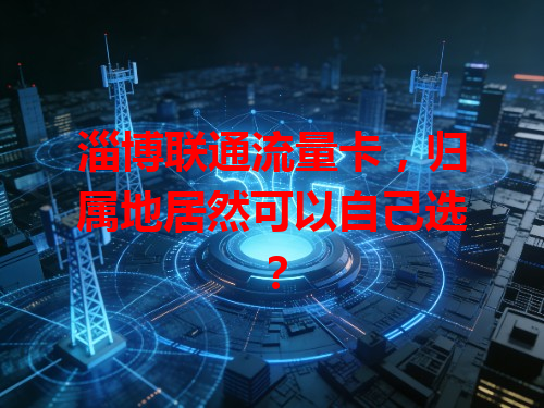淄博联通流量卡，归属地居然可以自己选？