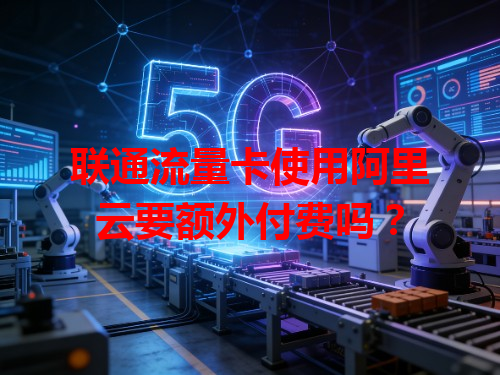 联通流量卡使用阿里云要额外付费吗？