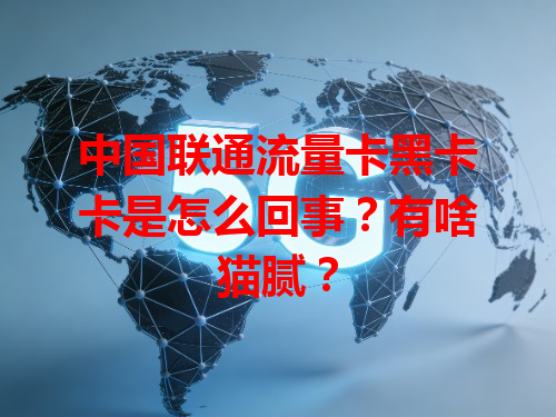 中国联通流量卡黑卡卡是怎么回事？有啥猫腻？