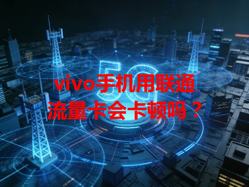 vivo手机用联通流量卡会卡顿吗？