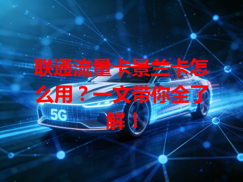 联通流量卡景兰卡怎么用？一文带你全了解！