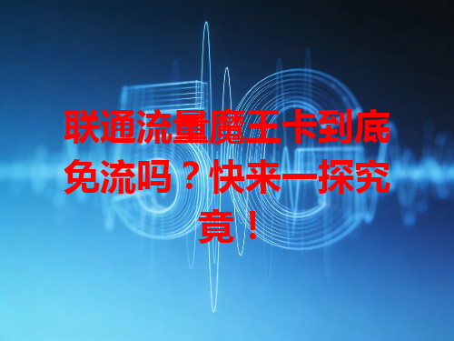 联通流量魔王卡到底免流吗？快来一探究竟！