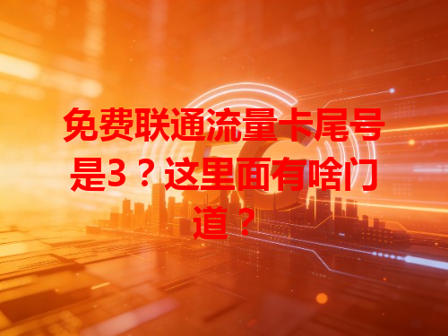 免费联通流量卡尾号是3？这里面有啥门道？