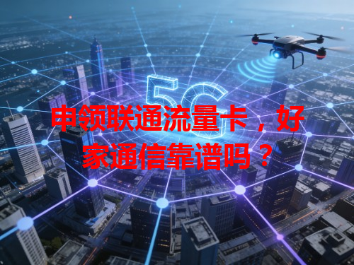 申领联通流量卡，好家通信靠谱吗？