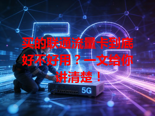 买的联通流量卡到底好不好用？一文给你讲清楚！