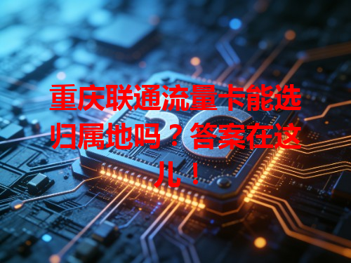 重庆联通流量卡能选归属地吗？答案在这儿！