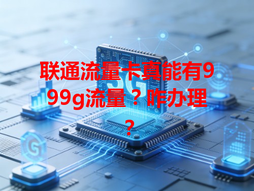 联通流量卡真能有999g流量？咋办理？