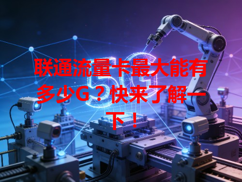 联通流量卡最大能有多少G？快来了解一下！