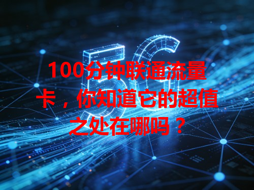 100分钟联通流量卡，你知道它的超值之处在哪吗？