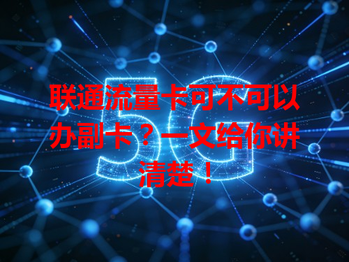 联通流量卡可不可以办副卡？一文给你讲清楚！