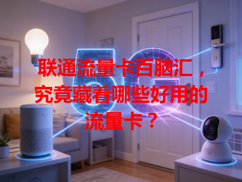 联通流量卡百脑汇，究竟藏着哪些好用的流量卡？