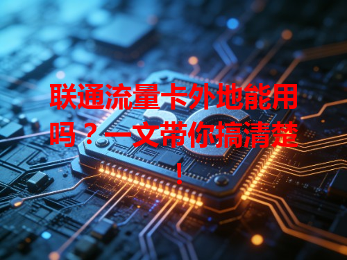 联通流量卡外地能用吗？一文带你搞清楚！