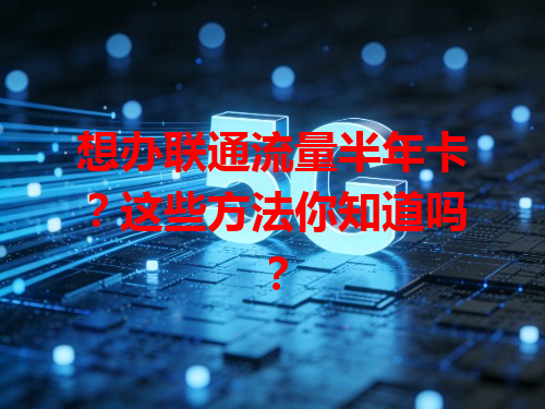 想办联通流量半年卡？这些方法你知道吗？