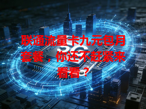 联通流量卡九元包月套餐，你还不赶紧来看看？