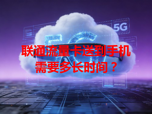 联通流量卡送到手机需要多长时间？