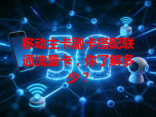 移动主卡副卡搭配联通流量卡，你了解多少？