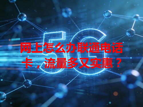 网上怎么办联通电话卡,流量多又实惠?