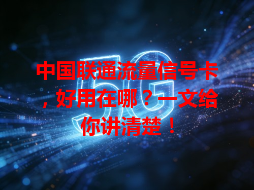中国联通流量信号卡，好用在哪？一文给你讲清楚！