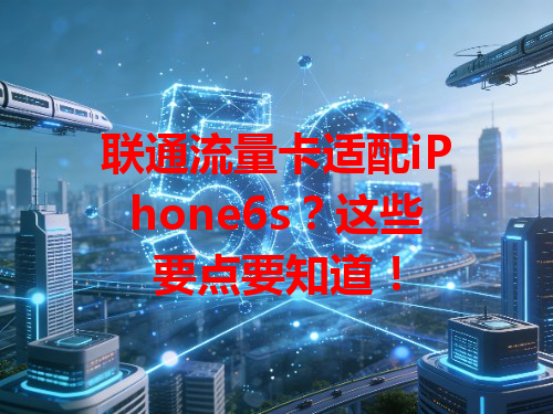 联通流量卡适配iPhone6s？这些要点要知道！