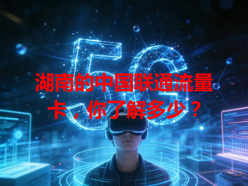 湖南的中国联通流量卡，你了解多少？