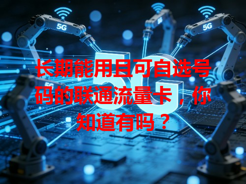 长期能用且可自选号码的联通流量卡，你知道有吗？