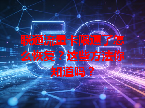 联通流量卡限速了怎么恢复？这些方法你知道吗？