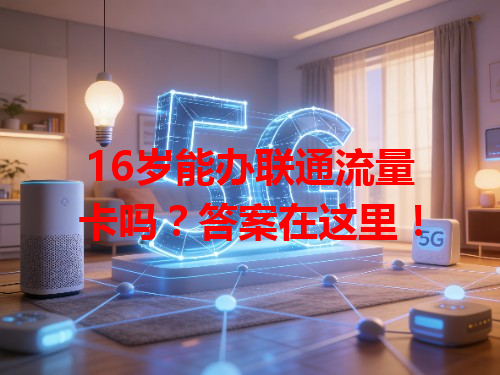 16岁能办联通流量卡吗？答案在这里！