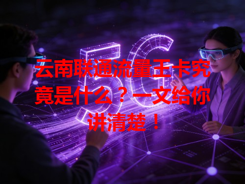 云南联通流量王卡究竟是什么？一文给你讲清楚！