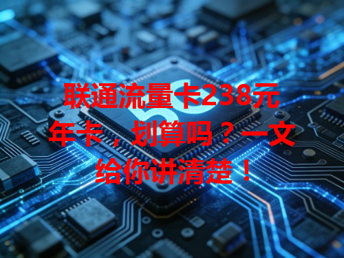 联通流量卡238元年卡，划算吗？一文给你讲清楚！