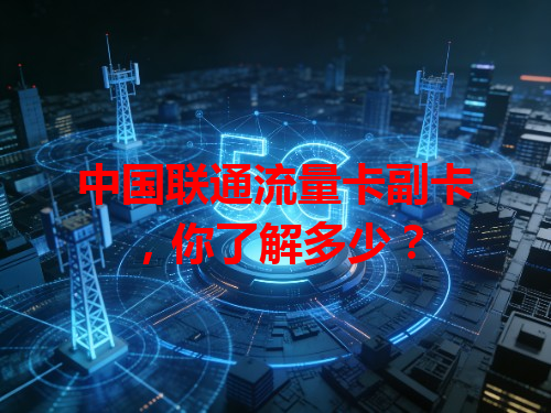 中国联通流量卡副卡，你了解多少？