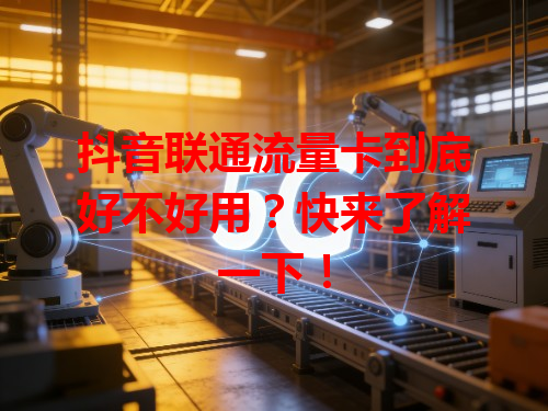 抖音联通流量卡到底好不好用？快来了解一下！