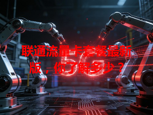 联通流量卡套餐最新版，你了解多少？