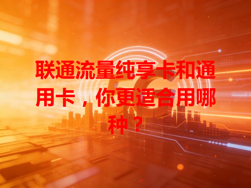 联通流量纯享卡和通用卡，你更适合用哪种？