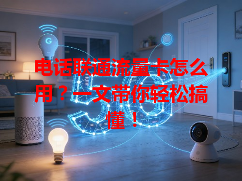 电话联通流量卡怎么用？一文带你轻松搞懂！