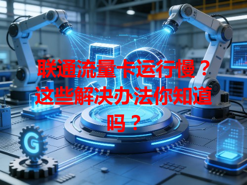 联通流量卡运行慢？这些解决办法你知道吗？