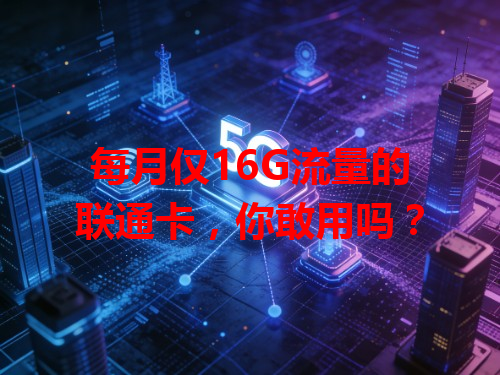 每月仅16G流量的联通卡，你敢用吗？