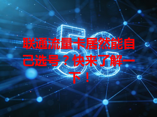 联通流量卡居然能自己选号？快来了解一下！