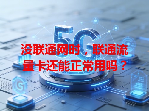没联通网时，联通流量卡还能正常用吗？