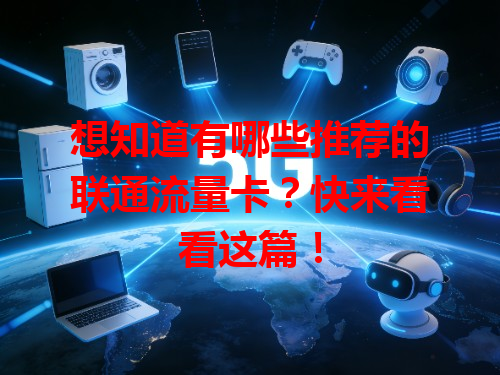 想知道有哪些推荐的联通流量卡？快来看看这篇！