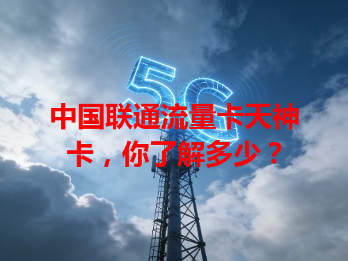 中国联通流量卡天神卡，你了解多少？