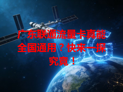广东联通流量卡真能全国通用？快来一探究竟！