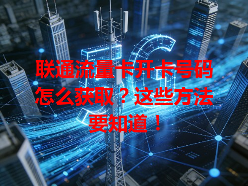 联通流量卡开卡号码怎么获取？这些方法要知道！