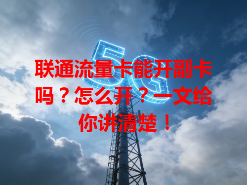 联通流量卡能开副卡吗？怎么开？一文给你讲清楚！